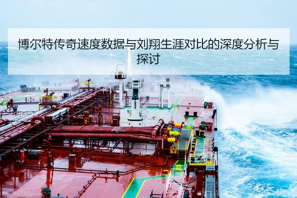 博尔特传奇速度数据与刘翔生涯对比的深度分析与探讨